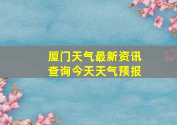 厦门天气最新资讯查询今天天气预报