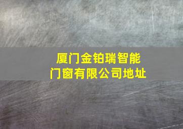 厦门金铂瑞智能门窗有限公司地址