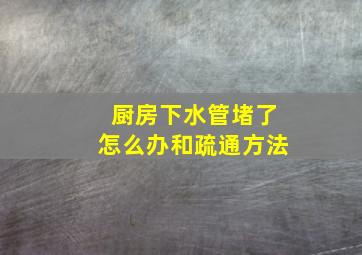 厨房下水管堵了怎么办和疏通方法