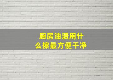 厨房油渍用什么擦最方便干净