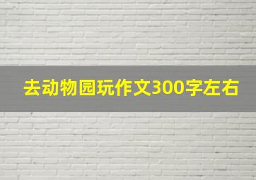 去动物园玩作文300字左右