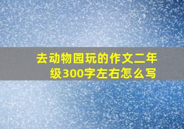 去动物园玩的作文二年级300字左右怎么写