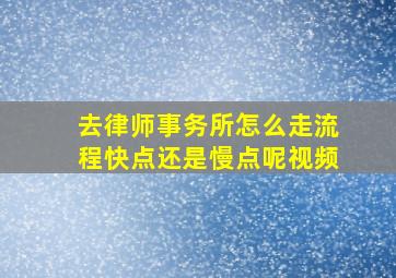 去律师事务所怎么走流程快点还是慢点呢视频