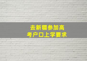 去新疆参加高考户口上学要求