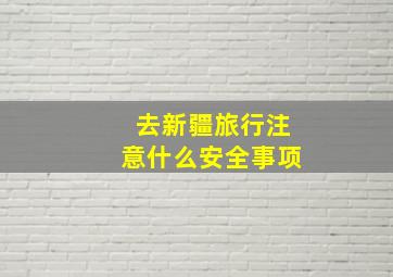 去新疆旅行注意什么安全事项