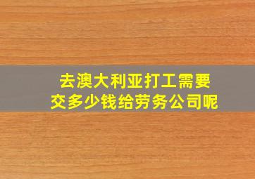 去澳大利亚打工需要交多少钱给劳务公司呢