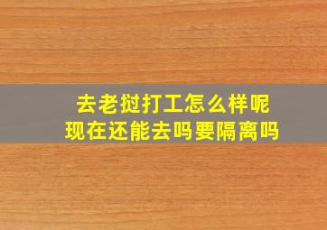 去老挝打工怎么样呢现在还能去吗要隔离吗