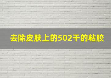 去除皮肤上的502干的粘胶