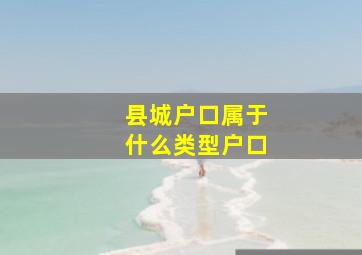 县城户口属于什么类型户口