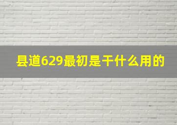 县道629最初是干什么用的