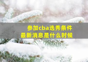 参加cba选秀条件最新消息是什么时候