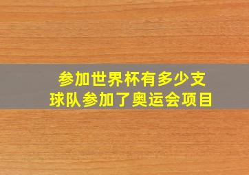 参加世界杯有多少支球队参加了奥运会项目