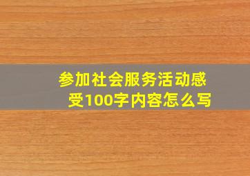 参加社会服务活动感受100字内容怎么写