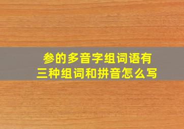 参的多音字组词语有三种组词和拼音怎么写