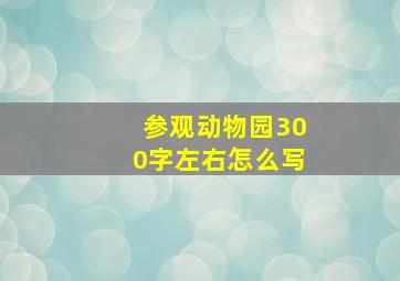 参观动物园300字左右怎么写