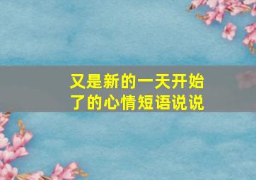 又是新的一天开始了的心情短语说说