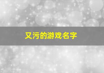 又污的游戏名字