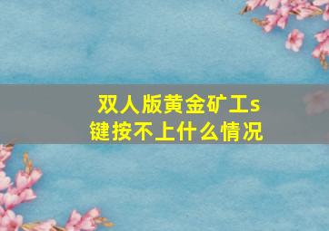 双人版黄金矿工s键按不上什么情况