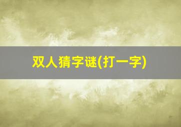 双人猜字谜(打一字)