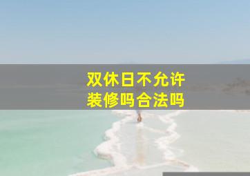 双休日不允许装修吗合法吗