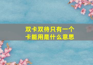 双卡双待只有一个卡能用是什么意思