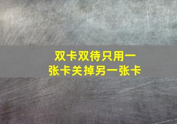 双卡双待只用一张卡关掉另一张卡