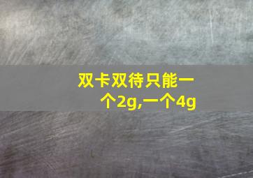 双卡双待只能一个2g,一个4g