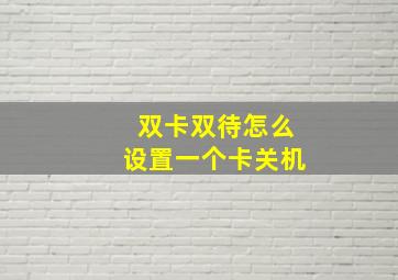 双卡双待怎么设置一个卡关机