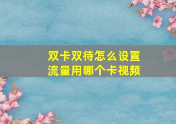 双卡双待怎么设置流量用哪个卡视频