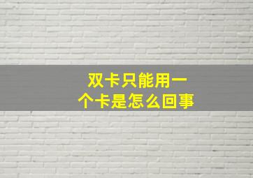 双卡只能用一个卡是怎么回事