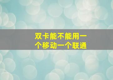 双卡能不能用一个移动一个联通