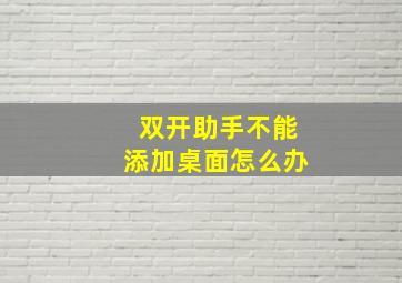 双开助手不能添加桌面怎么办