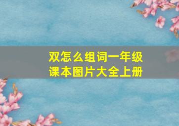 双怎么组词一年级课本图片大全上册