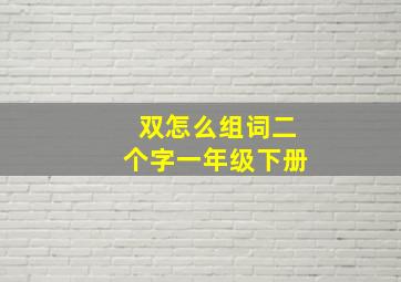 双怎么组词二个字一年级下册