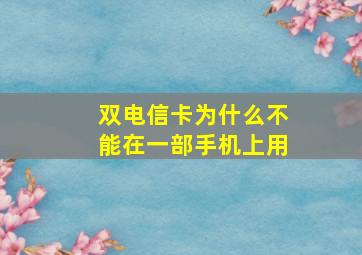 双电信卡为什么不能在一部手机上用