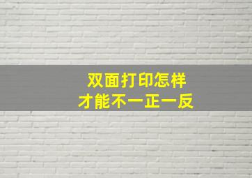 双面打印怎样才能不一正一反