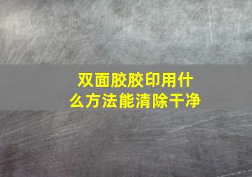 双面胶胶印用什么方法能清除干净