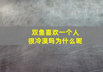 双鱼喜欢一个人很冷漠吗为什么呢