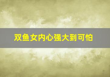 双鱼女内心强大到可怕