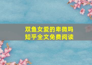 双鱼女爱的卑微吗知乎全文免费阅读