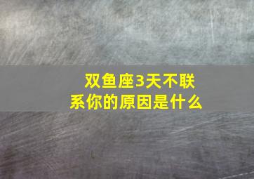 双鱼座3天不联系你的原因是什么