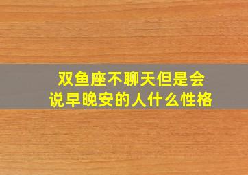 双鱼座不聊天但是会说早晚安的人什么性格