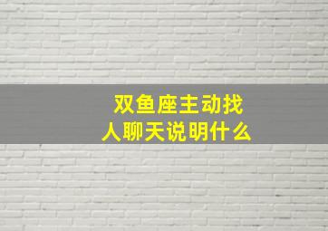 双鱼座主动找人聊天说明什么