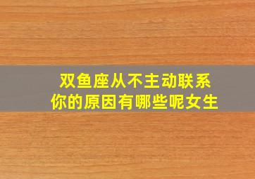 双鱼座从不主动联系你的原因有哪些呢女生