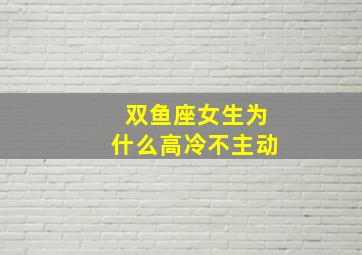 双鱼座女生为什么高冷不主动