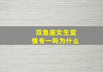 双鱼座女生爱情专一吗为什么