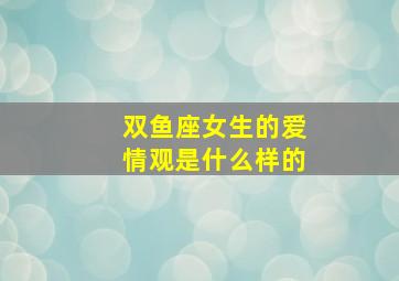 双鱼座女生的爱情观是什么样的