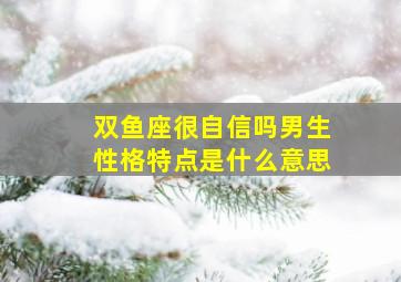 双鱼座很自信吗男生性格特点是什么意思