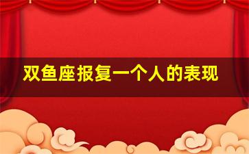 双鱼座报复一个人的表现