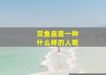 双鱼座是一种什么样的人呢